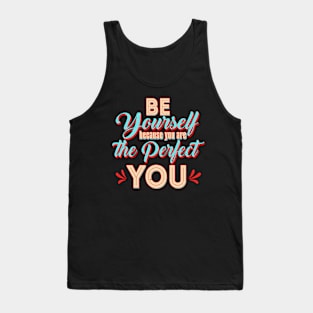 Be Yourself because You are the Perfect You Tank Top